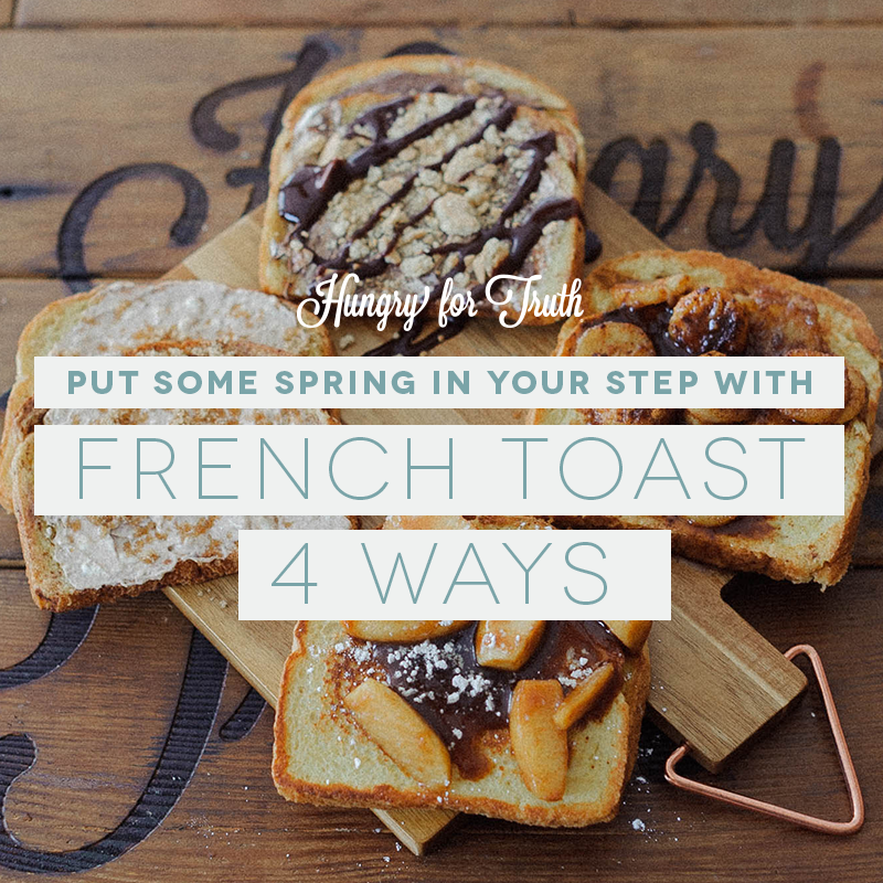 Hungry for Truth French Toast Four Ways Recipe